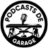 Les Podcasts de Garage