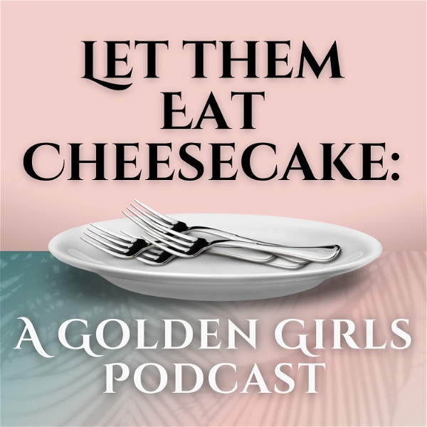 Artwork for Let Them Eat Cheesecake: A Golden Girls Podcast