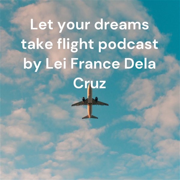 Artwork for Let your dreams take flight podcast by Lei France Dela Cruz