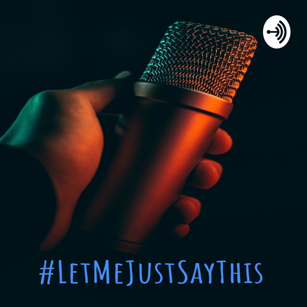 Artwork for #LetMeJustSayThis