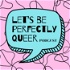 Let's be perfectly Queer Podcast