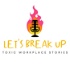 Let's Break Up - Toxic Workplace Stories