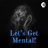 Let's Get Mental!