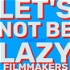 Let's Not Be Lazy Filmmakers