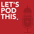 Let's Pod This
