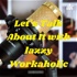 Let's Talk About It with lazzy Workaholic