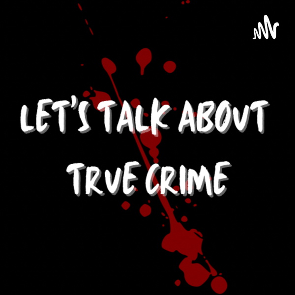 Artwork for Let’s Talk About True Crime