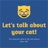 Let's Talk About Your Cat