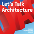 Let's Talk Architecture