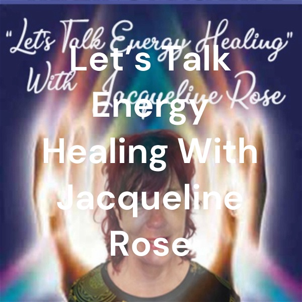 Artwork for Let's Talk Energy Healing With Jacqueline Rose