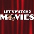 Let's Watch 2 Movies