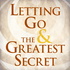 Letting Go & The Greatest Secret