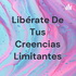 Libérate De Tus Creencias Limitantes