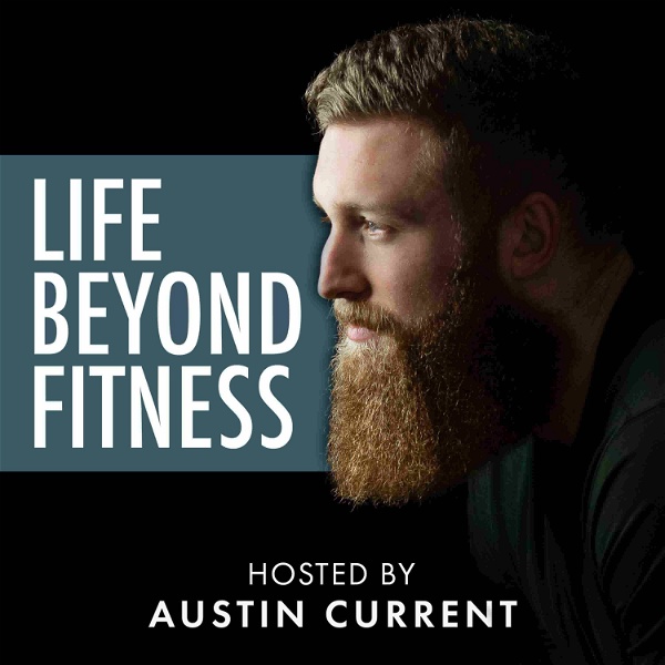 Artwork for Life Beyond Fitness hosted by Austin Current