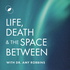 Life, Death & The Space Between