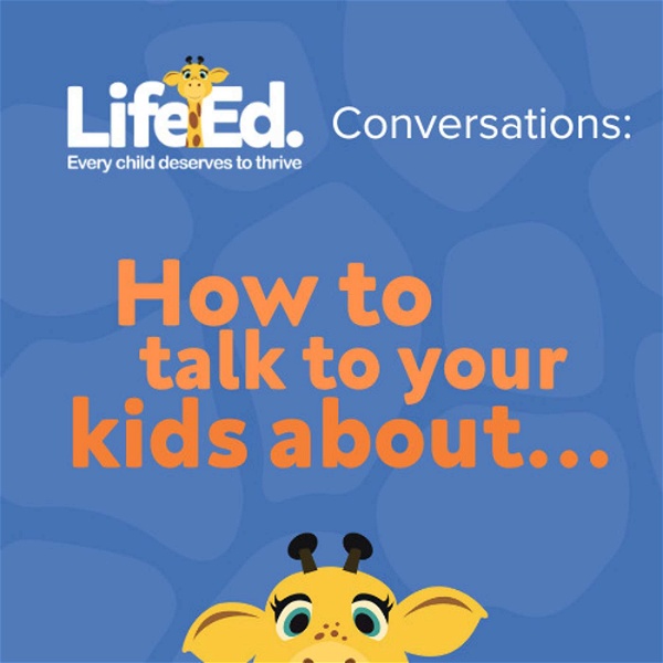Artwork for Life Ed Conversations: How to talk to your kids about...