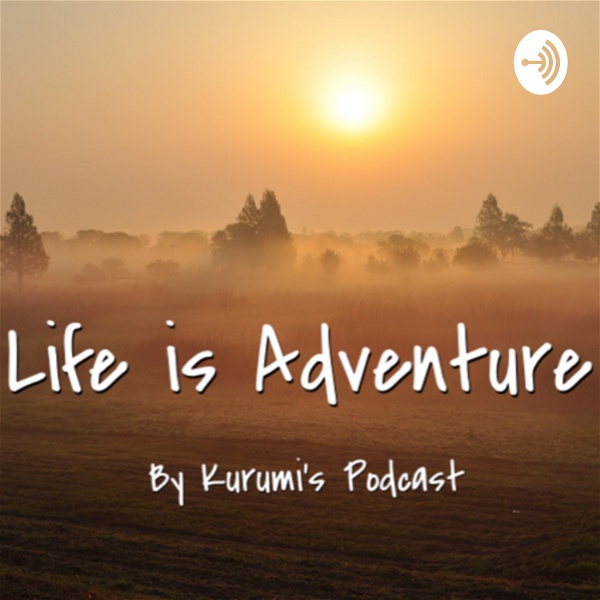 Artwork for Life is Adventure : Kurumi’s podcast