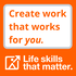 Life Skills That Matter | Create Work That Works For You