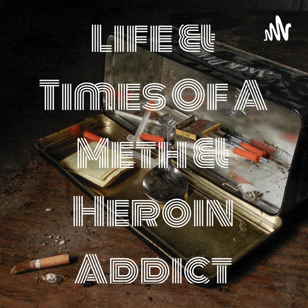Artwork for Life & Times Of A Meth & Heroin Addict