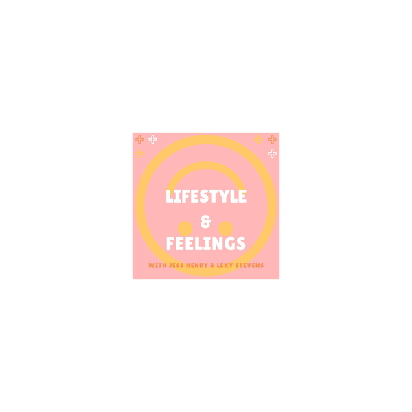 Artwork for Lifestyle & Feelings Podcast with Jess Henry & Lexy Stevens