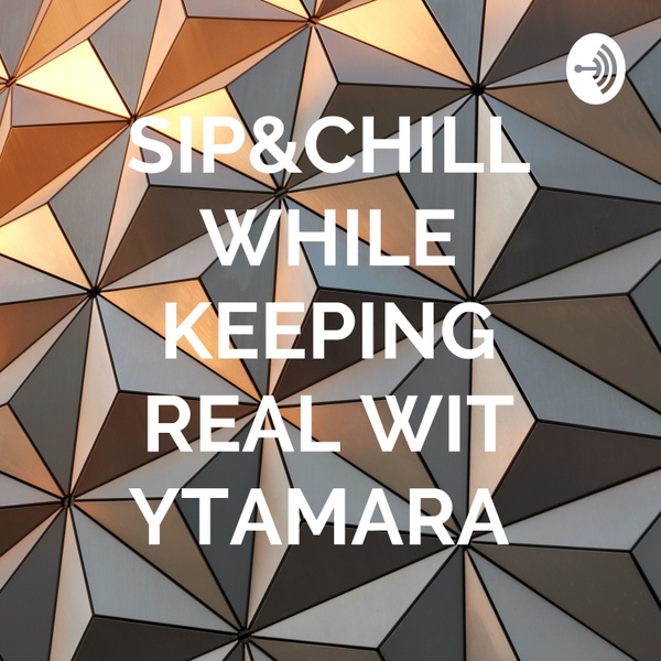 Artwork for SIP&CHILL WHILE KEEPING It REAL WIT YTAMARA