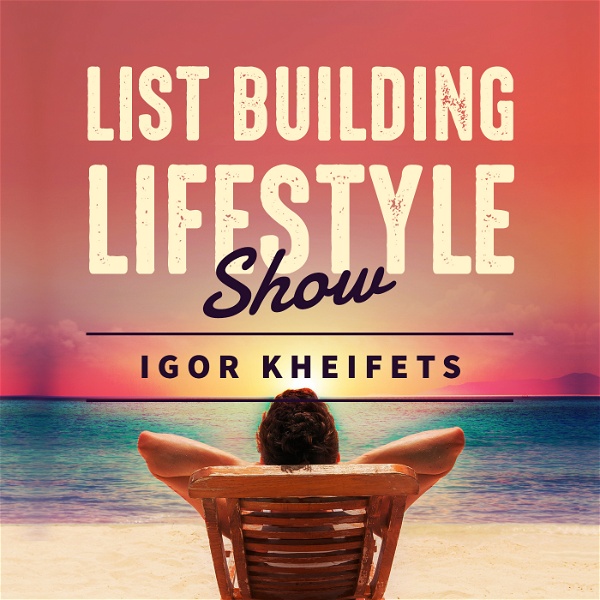 Artwork for List Building Lifestyle With Igor Kheifets