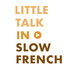 Little Talk in Slow French : Learn French through conversations