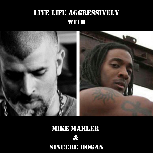 Artwork for Live Life Aggressively Podcast w/Mike Mahler & Sincere Hogan