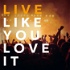 Live Like You Love It