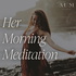 HER Morning Meditation with Marjolaine