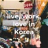 live, work, love in Korea