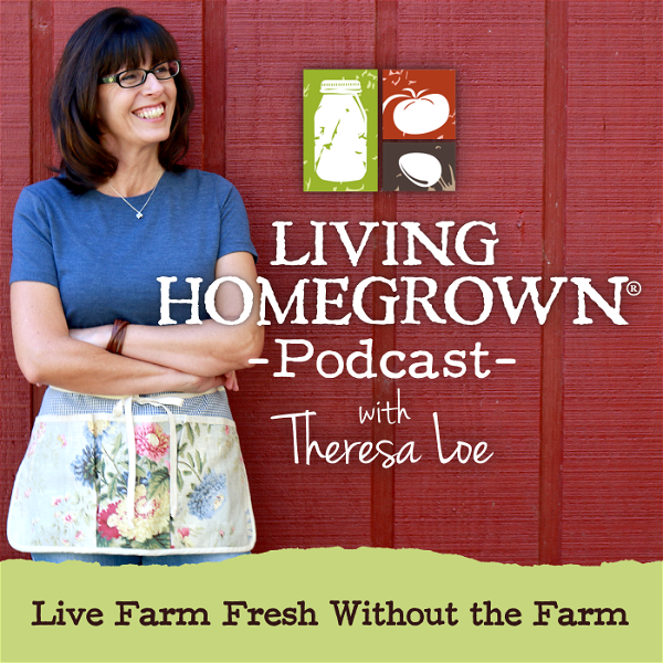 Artwork for Living Homegrown Podcast with Theresa Loe