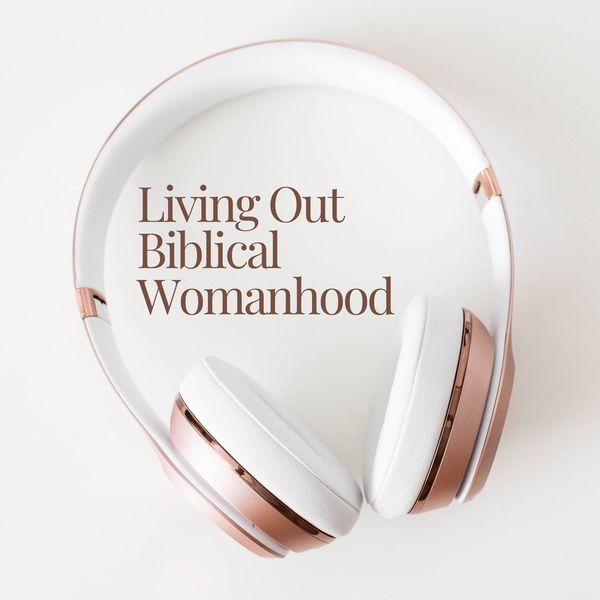 Artwork for Living Out Biblical Womanhood
