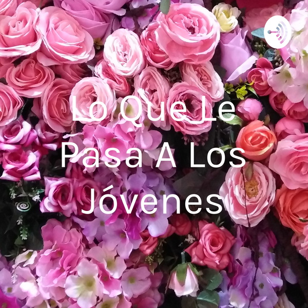 Artwork for Lo Que Le Pasa A Los Jóvenes