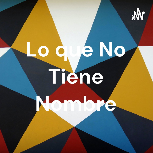 Artwork for Lo que No Tiene Nombre