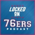 Locked On 76ers - Daily Podcast On The Philadelphia Sixers