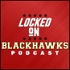 Locked On Blackhawks - Daily Podcast On The Chicago Blackhawks