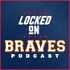 Locked On Braves - Daily Podcast On The Atlanta Braves
