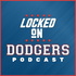 Locked On Dodgers – Daily Podcast On The Los Angeles Dodgers