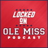 Locked On Ole Miss - Daily podcast on Ole Miss Rebels Football, Basketball & Baseball