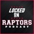 Locked On Raptors - Daily Podcast On The Toronto Raptors