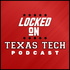 Locked On Texas Tech - Daily Podcast On Texas Tech Red Raiders Football & Basketball