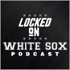 Locked On White Sox - Daily Podcast On The Chicago White Sox