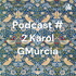 Podcast # 2 Karol GMurcia