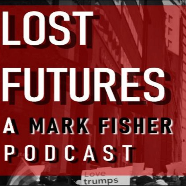 Artwork for Lost Futures: A Mark Fisher Podcast