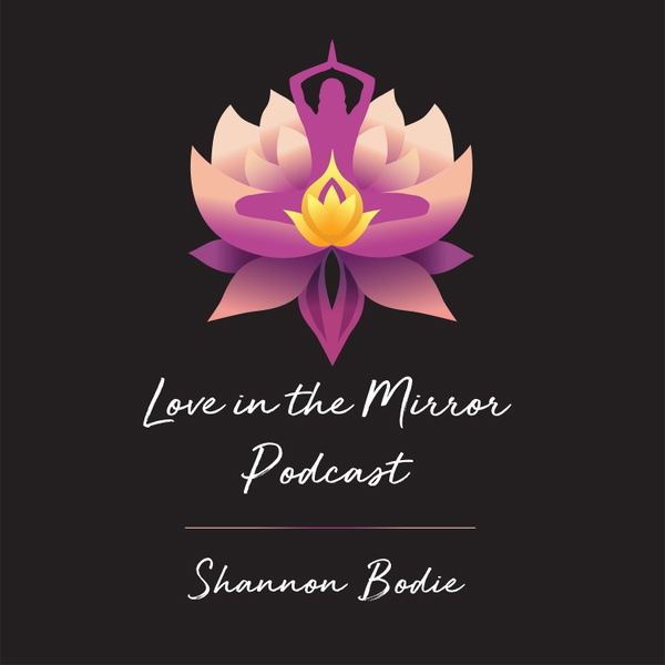 Artwork for Love in the Mirror Podcast with Shannon Bodie