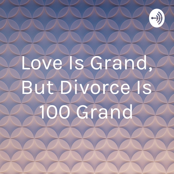 Artwork for Love Is Grand, But Divorce Is 100 Grand