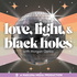 Love, Light, and Black Holes