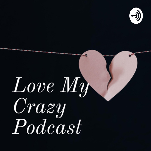 Artwork for Love My Crazy Podcast