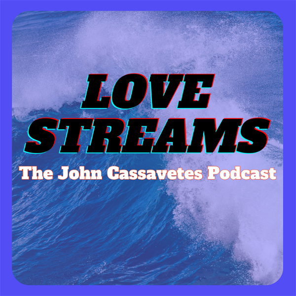 Artwork for Love Streams: The John Cassavetes Podcast
